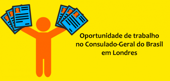 Oportunidade de trabalho no Consulado-Geral do Brasil em Londres!